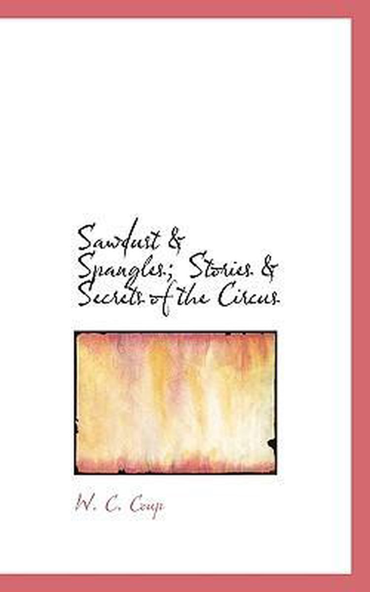 Sawdust & Spangles; Stories & Secrets of the Circus - W C Coup