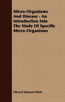 Micro-Organisms And Disease - An Introduction Into The Study Of Specific Micro-Organisms