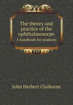The Theory and Practice of the Ophthalmosocpe a Handbook for Students