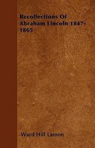 Recollections Of Abraham Lincoln 1847-1865