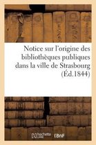 Histoire- Notice Sur l'Origine Des Bibliothèques Publiques Dans La Ville de Strasbourg (Éd.1844)