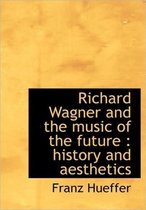 Richard Wagner and the Music of the Future