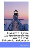 Explication Du Syst Me Botanique Du Chevalier Von Linn; Pour Servir D'Introduction L' Tude de La