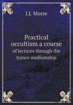 Practical occultism a course of lectures through the trance mediumship
