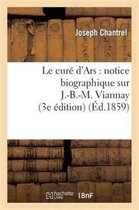 Religion- Le Cur� d'Ars: Notice Biographique Sur J.-B.-M. Viannay (3e �dition)