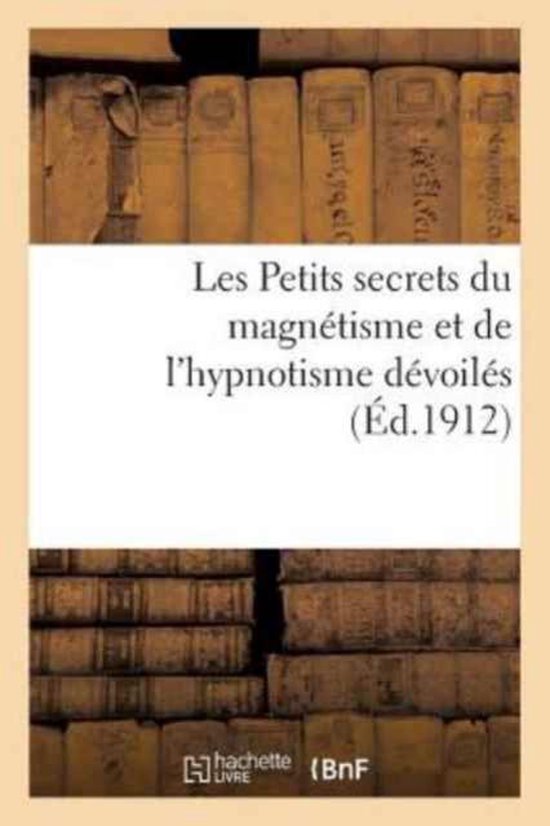 Les Petits Secrets Du Magn�tisme Et de l'Hypnotisme D�voil�s