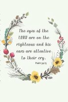 The eyes of the LORD are on the righteous and his ears are attentive to their cry. Psalm 34