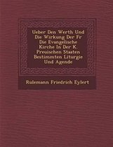 Ueber Den Werth Und Die Wirkung Der Fur Die Evangelische Kirche in Der K. Preu Ischen Staaten Bestimmten Liturgie Und Agende