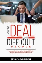 HOW TO DEAL WITH DIFFICULT PEOPLE: Empowering Yourself to Handle Difficult People