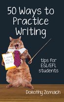 Fifty Ways to Practice: Tips for ESL/EFL Students - Fifty Ways to Practice Writing: Tips for ESL/EFL Students