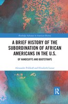 Routledge Advances in American History-A Brief History of the Subordination of African Americans in the U.S.