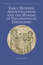 Bloomsbury Studies in the Aristotelian Tradition- Early Modern Aristotelianism and the Making of Philosophical Disciplines