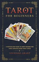 Tarot for Beginners: A Step-by-Step Guide to Tarot Reading and Tarot Spreads Using Tarot Cards