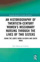 Routledge Research in Gender and History-An Historiography of Twentieth-Century Women’s Missionary Nursing Through the Lives of Two Sisters