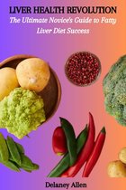 LIVER HEALTH REVOLUTION: The Ultimate Novice's Guide to Fatty Liver Diet Success