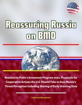 Reassuring Russia on BMD: Reaction to Putin's Armament Program 2020, Proposals for Cooperative Actions the U.S. Should Take to Ease Russia's Threat Perception Including Sharing of Early Warning Data