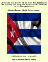 Cuba and Her People of To-day: An Account of the History and Progress of the Island Previous to its Independence