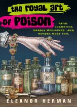The Royal Art of Poison Fatal Cosmetics, Deadly Medicines and Murder Most Foul