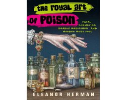Omslag van The Royal Art of Poison Fatal Cosmetics, Deadly Medicines and Murder Most Foul