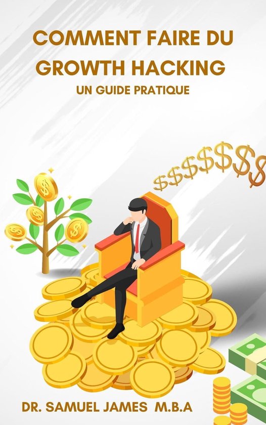 Comment faire du Growth Hacking - Un guide pratique (ebook), Dr. Samuel ...