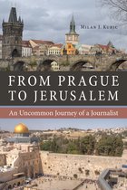 From Prague to Jerusalem – An Uncommon Journey of a Journalist