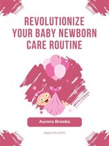 Revolutionize Your Baby Newborn Care Routine