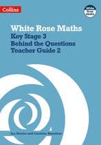 White Rose Maths- Key Stage 3 Maths Behind the Questions Teacher Guide 2
