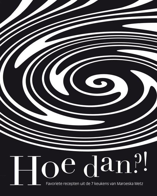 Boekomslag 'Hoe dan?!' met zwarte achtergrond en een wit cirkelvormig patroon. Tekst 'Hoe dan?! Favoriete recepten uit de 7 keukens van Maroška Metz'.