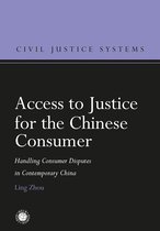 Access to Justice for the Chinese Consumer Handling Consumer Disputes in Contemporary China Civil Justice Systems