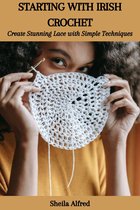 STARTING WITH IRISH CROCHET: Create Stunning Lace with Simple Techniques
