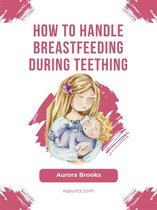 How to handle breastfeeding during teething