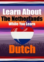 Learn 50 Things You Didn't Know About The Netherlands While You Learn Dutch Perfect for Beginners, Children, Adults and Other Dutch Learners