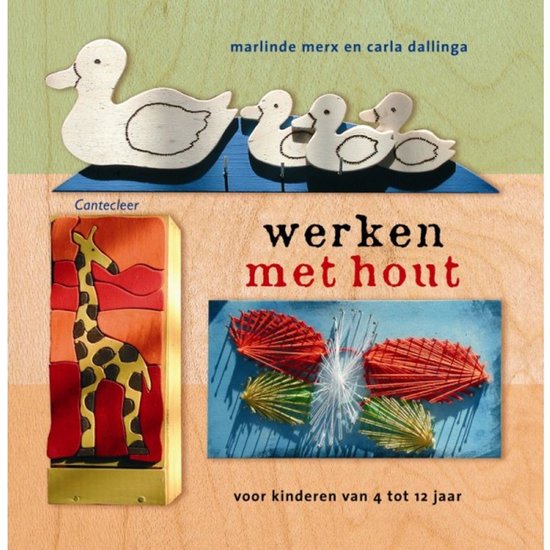Boek "Werken met hout" van marlinde merx en carla dallinga voor kinderen van 4 tot 12 jaar, met afbeeldingen van houten figuren: eenden, een giraffe en een draadkunst vlinder.