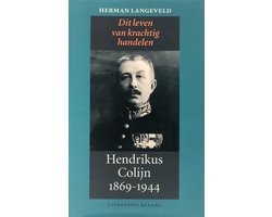 Omslag van Dit leven van krachtig handelen. Hendrikus Colijn 1869-1944 [deel 1]: 1869-1933