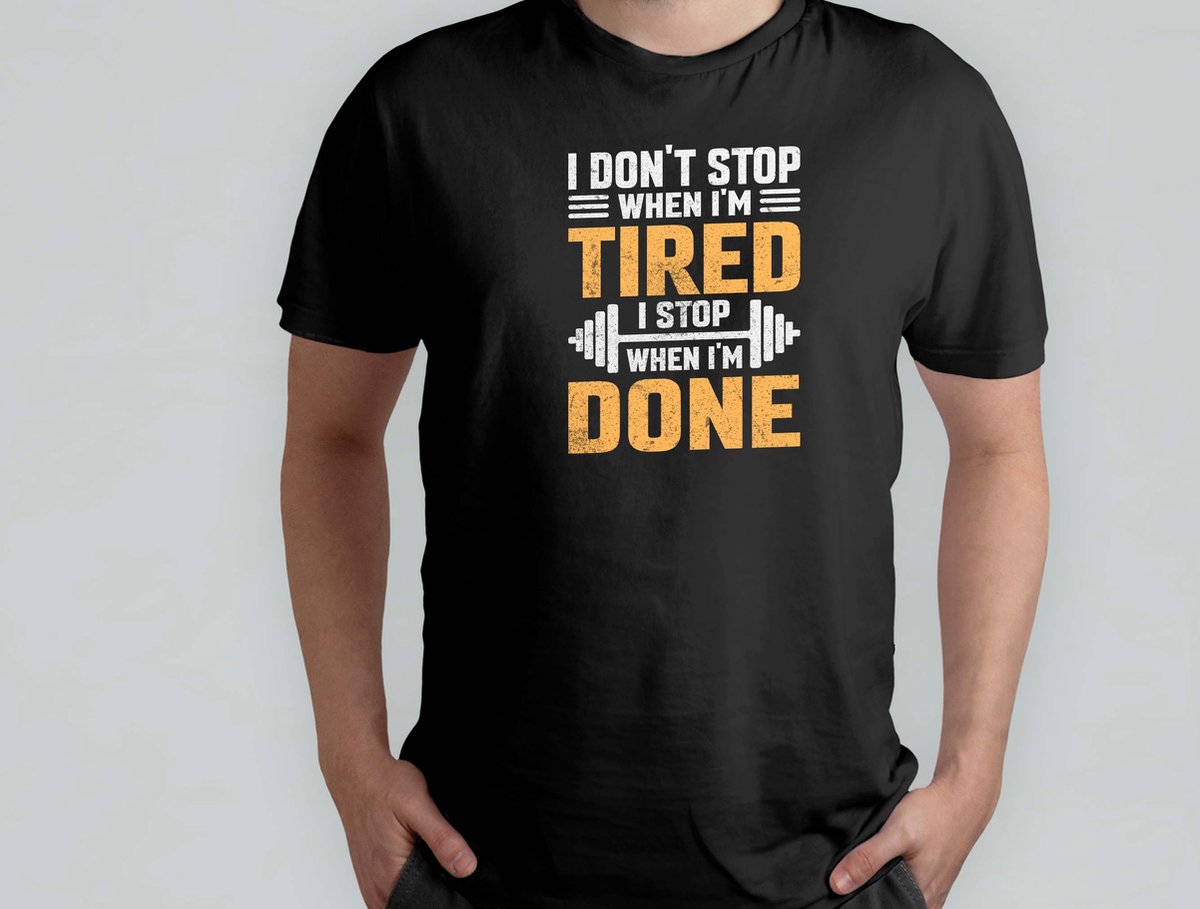 I Don't Stop When I'm Tired I Stop When I'm Done - T Shirt - GymLife - WorkoutGoals - FitnessAddict - LiftHeavy - SportschoolLeven - TrainingsDoelen - KrachtTraining - ZwaarTillen