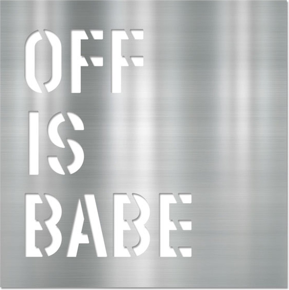 Letterschilderij - Off is babe Metal | Woonaccessoire Aluminium paneel met freesletters | 70x70cm | Dibond | Uniek | Modern | Vierkant | Kantoor | Woonkamer | Slaapkamer | Voor binnen en buiten..