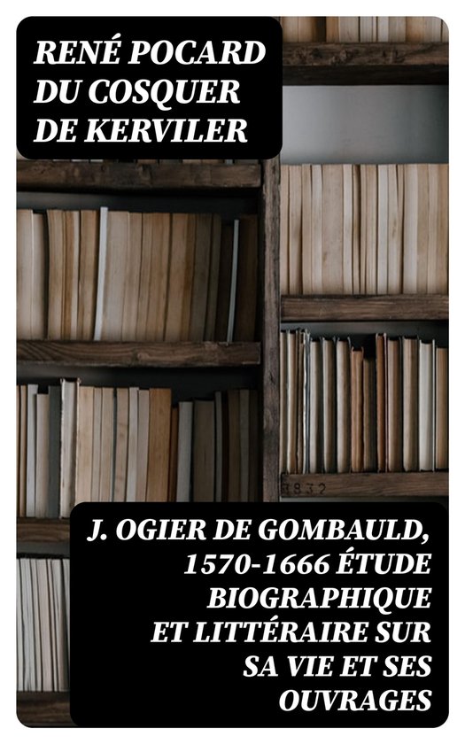 J. Ogier de Gombauld, 15701666 étude biographique et littéraire sur sa