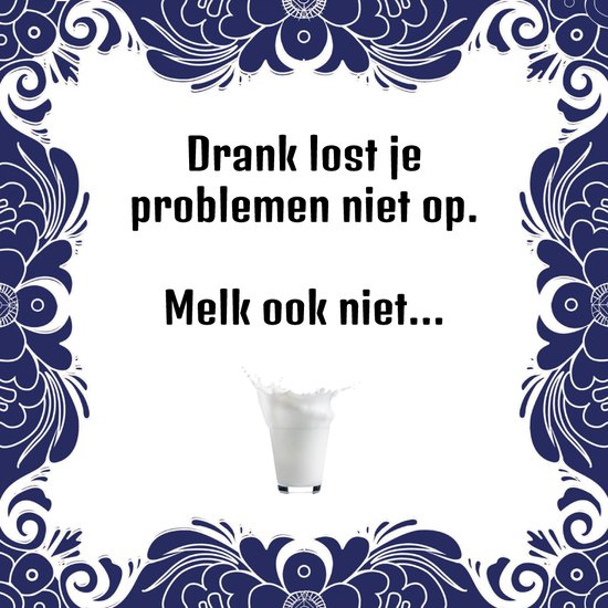 Spreukentegel Drank lost je problemen niet op. Melk ook niet… bol