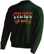 Kerst sweater - DEAR SANTA IS IT TOO LATE TO BE GOOD - kersttrui - GROEN - medium -Unisex