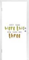 Deursticker First there were two now there are three - Spreuken - Quotes - Baby - 90x215 cm - Deurposter