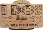 Best woman - I can't say I DO without you - will you be my best woman? - wenskaart van hout - 17.5 x 25 cm