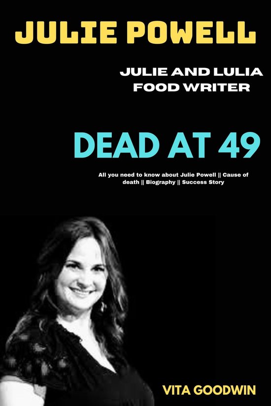 JULIE POWELL, JULIE AND JULIA FOOD WRITER DEAD AT 49 (ebook), Vita
