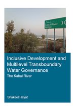 IHE Delft PhD Thesis Series- Inclusive Development and Multilevel Transboundary Water Governance - The Kabul River