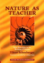 Nature as Teacher – New Principles in the Working of Nature: Volume 2 of Renowned Environmentalist Viktor Schauberger's Eco-Technology Series