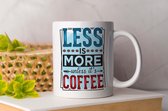 Mok Less is more unless it's coffee - Koffie - Coffee - Koffieliefheber - Coffee lover - Cadeau - cup of coffee