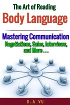 The Art of Reading Body Language : Mastering Communication in Negotiations, Sales, Interviews, and More