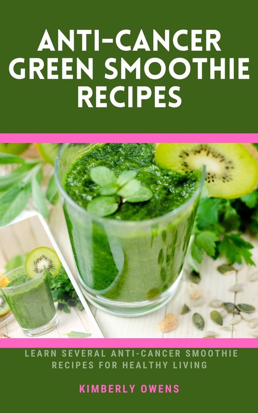 ANTICANCER GREEN SMOOTHIE RECIPES (ebook), Kimberly Owens