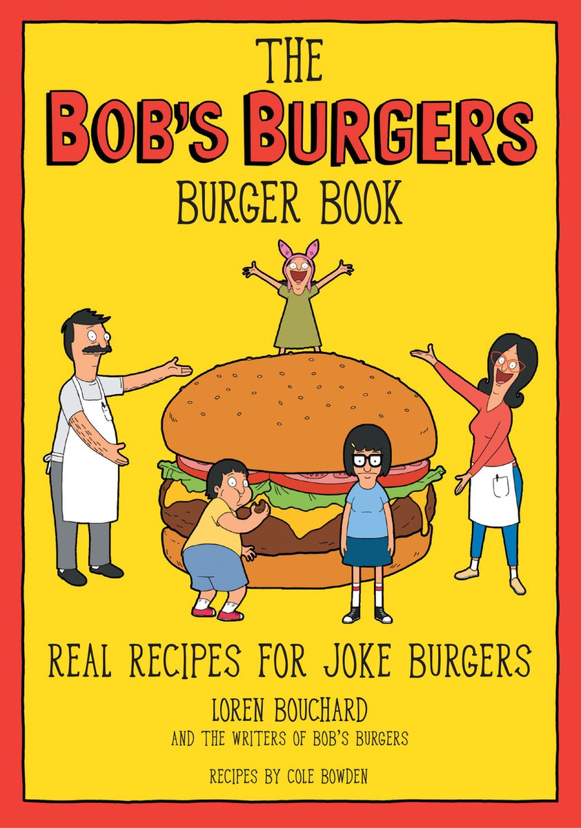 The Bob's Burgers Burger Book Real Recipes for Joke Burgers - Loren Bouchard