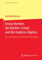 Emmy Noether die Noether Schule und die moderne Algebra
