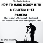 Audio Book on How to Make Money with a Fujifilm X-T4 Camera, The